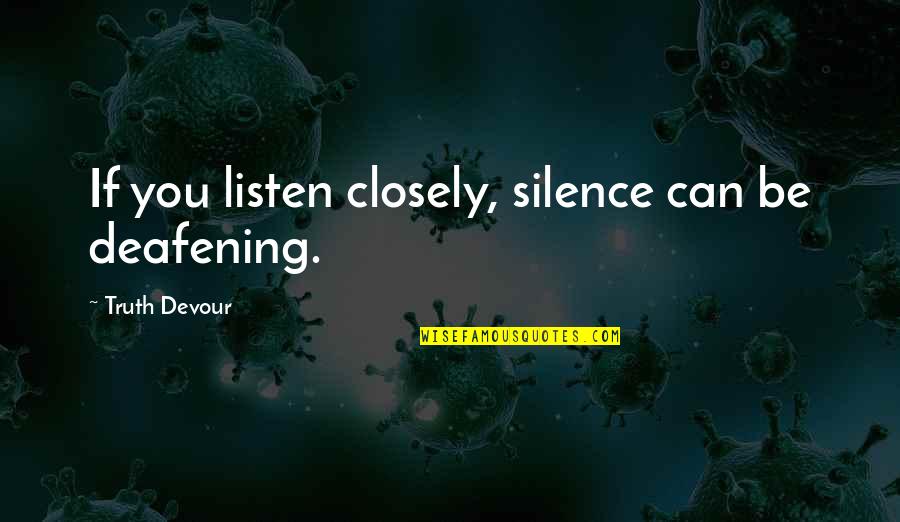Karbel Quotes By Truth Devour: If you listen closely, silence can be deafening. Karbel Quotes By Truth Devour: If you listen closely, silence can be deafening.