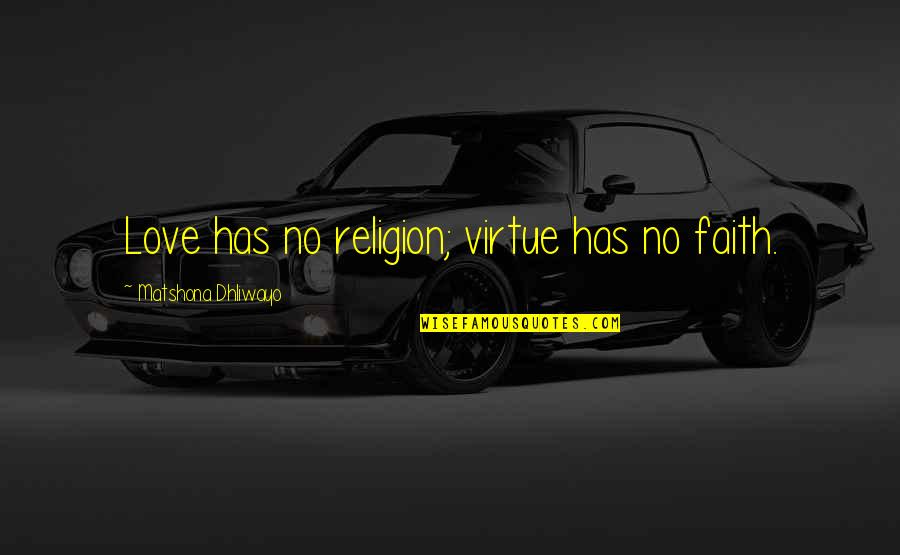 Karbelt Quotes By Matshona Dhliwayo: Love has no religion; virtue has no faith. Karbelt Quotes By Matshona Dhliwayo: Love has no religion; virtue has no faith.