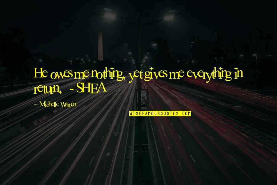 Karben4 Quotes By Michelle Warren: He owes me nothing, yet gives me everything Karben4 Quotes By Michelle Warren: He owes me nothing, yet gives me everything