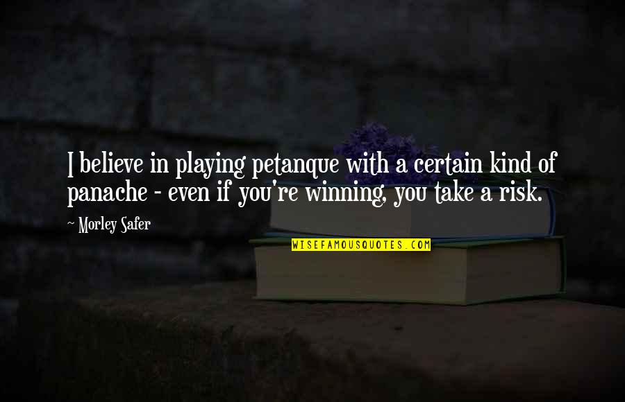 Karbis Sarafyan Quotes By Morley Safer: I believe in playing petanque with a certain Karbis Sarafyan Quotes By Morley Safer: I believe in playing petanque with a certain