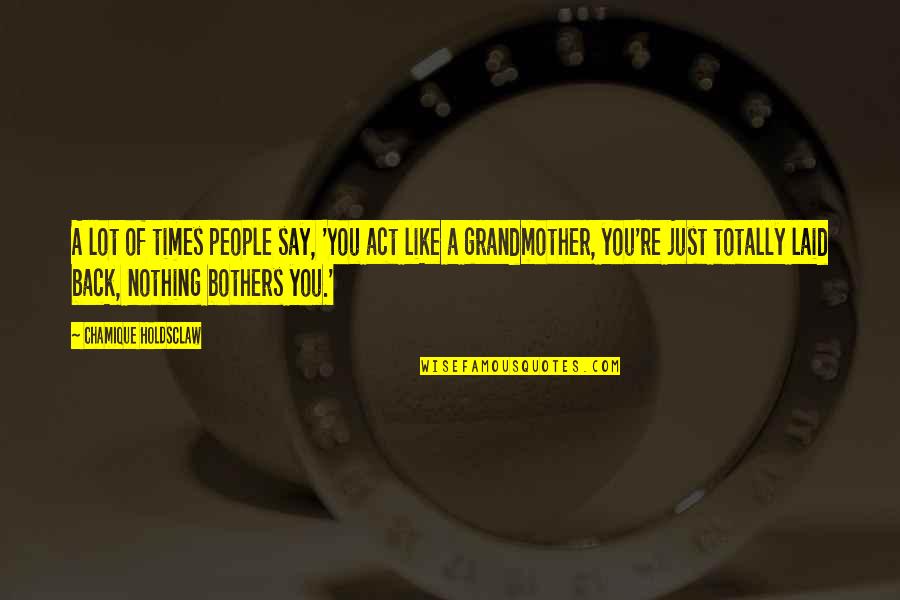Karbis Tabletta Quotes By Chamique Holdsclaw: A lot of times people say, 'You act Karbis Tabletta Quotes By Chamique Holdsclaw: A lot of times people say, 'You act