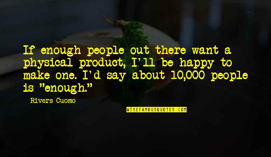 Karbis Tabletta Quotes By Rivers Cuomo: If enough people out there want a physical Karbis Tabletta Quotes By Rivers Cuomo: If enough people out there want a physical