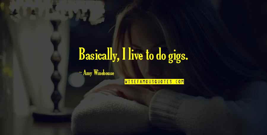 Karbonmonoksit Nerelerde Quotes By Amy Winehouse: Basically, I live to do gigs. Karbonmonoksit Nerelerde Quotes By Amy Winehouse: Basically, I live to do gigs.