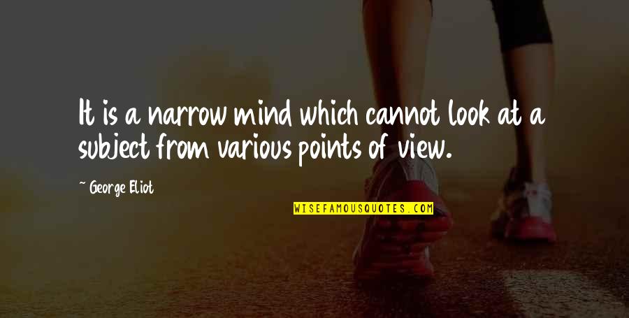 Karbowski Remodeling Quotes By George Eliot: It is a narrow mind which cannot look