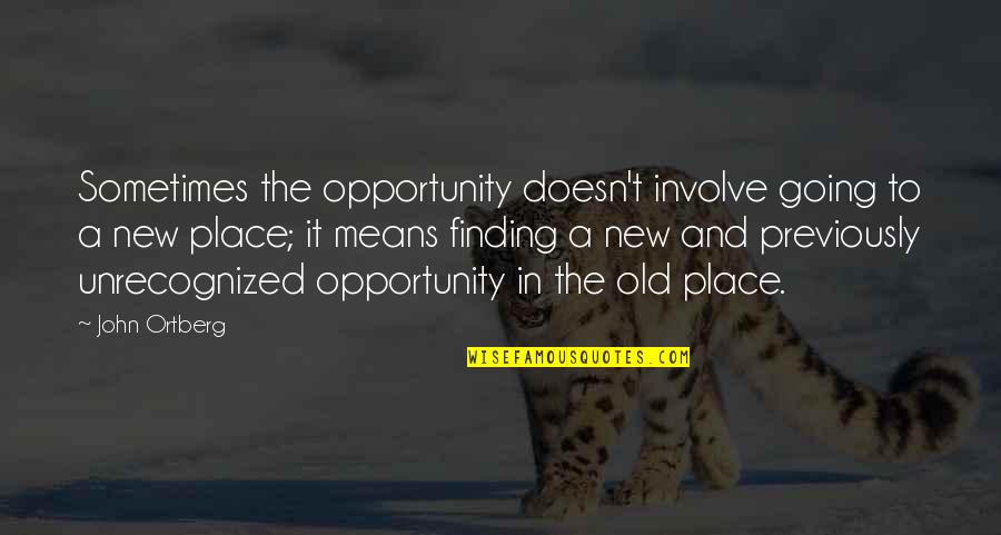 Karbusick Quotes By John Ortberg: Sometimes the opportunity doesn't involve going to a Karbusick Quotes By John Ortberg: Sometimes the opportunity doesn't involve going to a