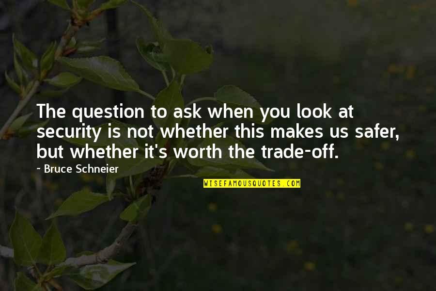 Karchikian Quotes By Bruce Schneier: The question to ask when you look at