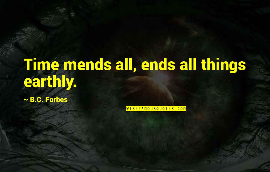 Karchill Quotes By B.C. Forbes: Time mends all, ends all things earthly. Karchill Quotes By B.C. Forbes: Time mends all, ends all things earthly.