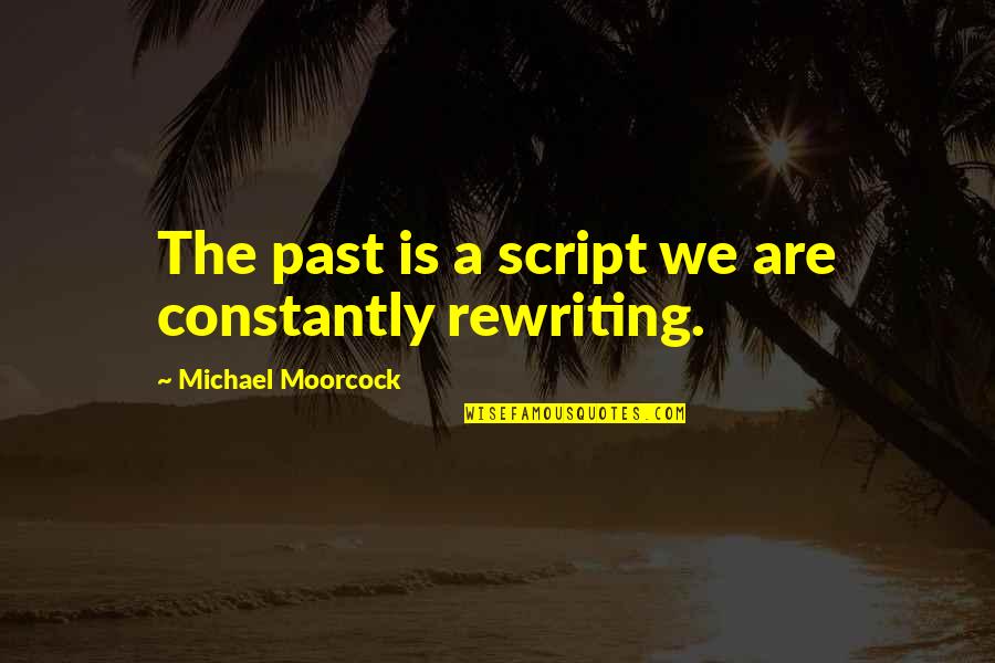 Karchill Quotes By Michael Moorcock: The past is a script we are constantly Karchill Quotes By Michael Moorcock: The past is a script we are constantly