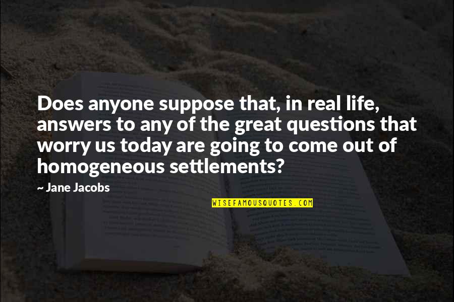 Karchmar Stone Quotes By Jane Jacobs: Does anyone suppose that, in real life, answers Karchmar Stone Quotes By Jane Jacobs: Does anyone suppose that, in real life, answers