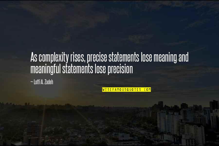 Karchmar Stone Quotes By Lotfi A. Zadeh: As complexity rises, precise statements lose meaning and Karchmar Stone Quotes By Lotfi A. Zadeh: As complexity rises, precise statements lose meaning and