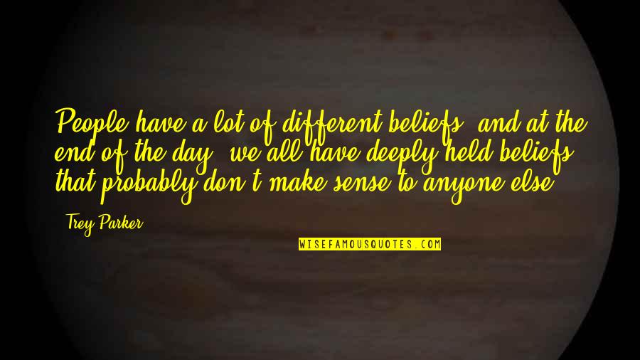 Karchmar Stone Quotes By Trey Parker: People have a lot of different beliefs, and Karchmar Stone Quotes By Trey Parker: People have a lot of different beliefs, and