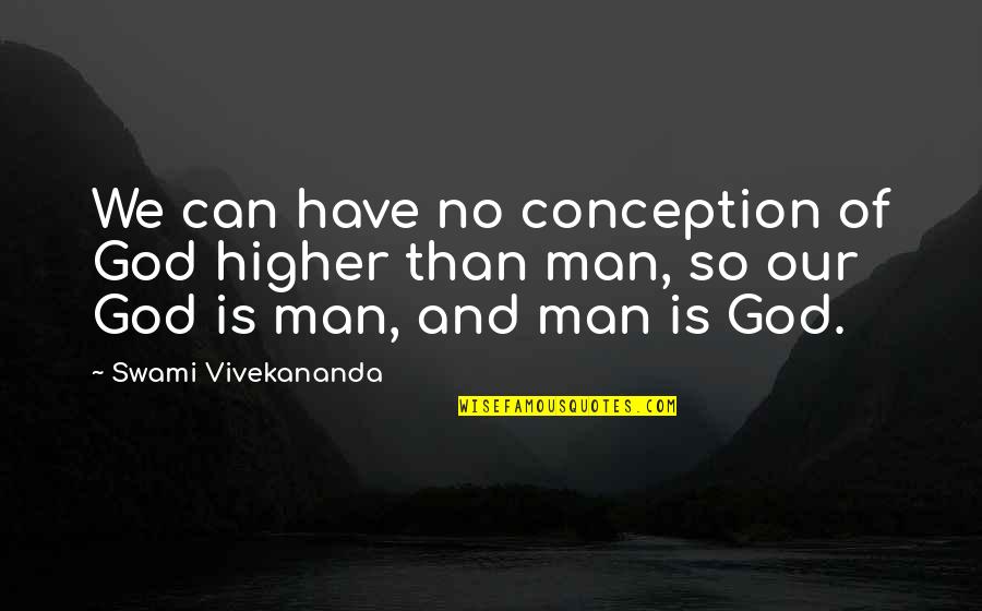 Kardaba Quotes By Swami Vivekananda: We can have no conception of God higher