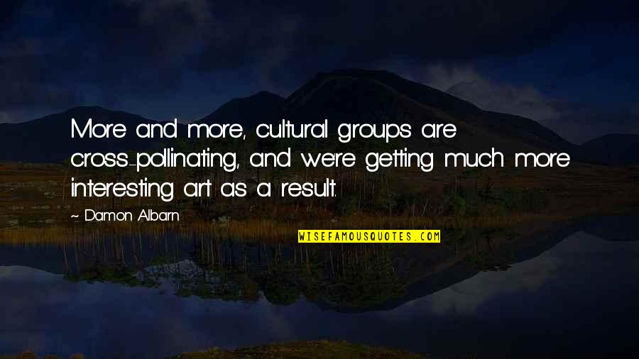 Kardak War Quotes By Damon Albarn: More and more, cultural groups are cross-pollinating, and Kardak War Quotes By Damon Albarn: More and more, cultural groups are cross-pollinating, and