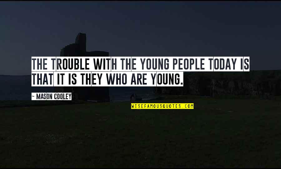 Kardak War Quotes By Mason Cooley: The trouble with the young people today is