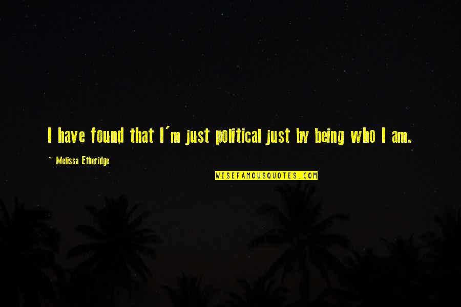 Kardak War Quotes By Melissa Etheridge: I have found that I'm just political just Kardak War Quotes By Melissa Etheridge: I have found that I'm just political just