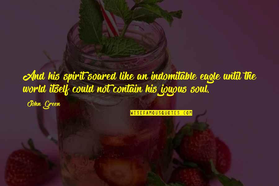 Kardaki K Ller Quotes By John Green: And his spirit soared like an indomitable eagle Kardaki K Ller Quotes By John Green: And his spirit soared like an indomitable eagle