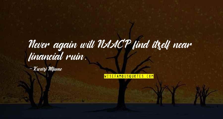 Kardalivan Quotes By Kweisi Mfume: Never again will NAACP find itself near financial Kardalivan Quotes By Kweisi Mfume: Never again will NAACP find itself near financial