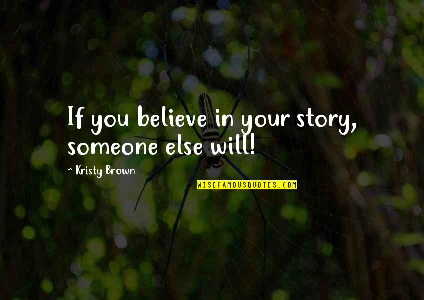 Kardaliwan Quotes By Kristy Brown: If you believe in your story, someone else Kardaliwan Quotes By Kristy Brown: If you believe in your story, someone else