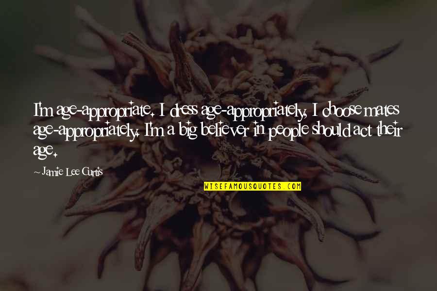 Kardansko Quotes By Jamie Lee Curtis: I'm age-appropriate. I dress age-appropriately, I choose mates