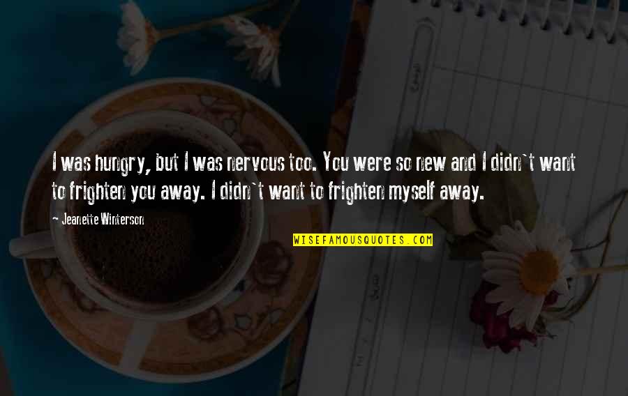 Kardaras Tzakia Quotes By Jeanette Winterson: I was hungry, but I was nervous too. Kardaras Tzakia Quotes By Jeanette Winterson: I was hungry, but I was nervous too.