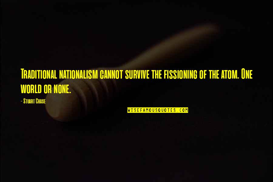 Kardaras Tzakia Quotes By Stuart Chase: Traditional nationalism cannot survive the fissioning of the Kardaras Tzakia Quotes By Stuart Chase: Traditional nationalism cannot survive the fissioning of the