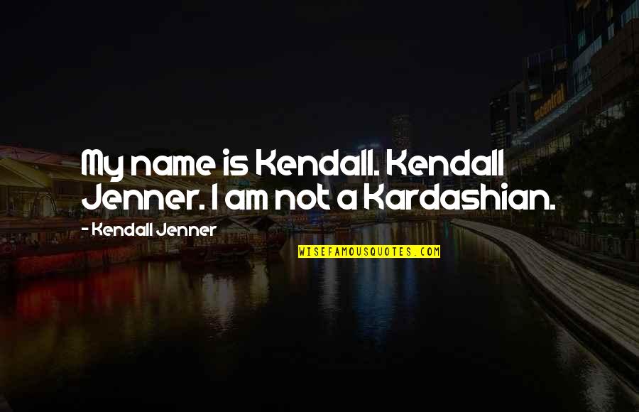 Kardashian Jenner Quotes By Kendall Jenner: My name is Kendall. Kendall Jenner. I am