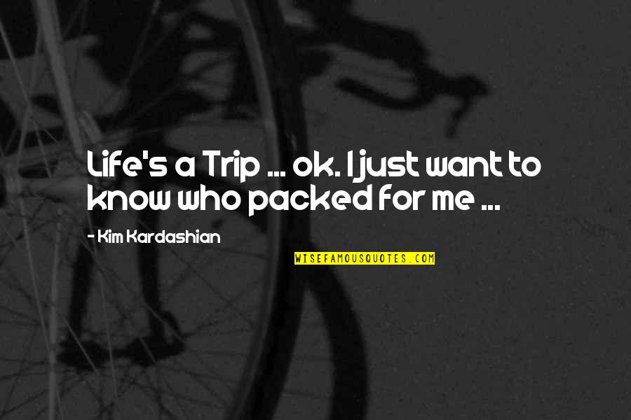 Kardashian Life Quotes By Kim Kardashian: Life's a Trip ... ok. I just want