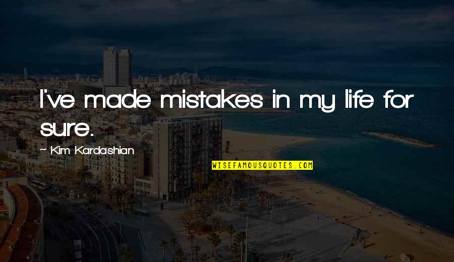 Kardashian Life Quotes By Kim Kardashian: I've made mistakes in my life for sure.