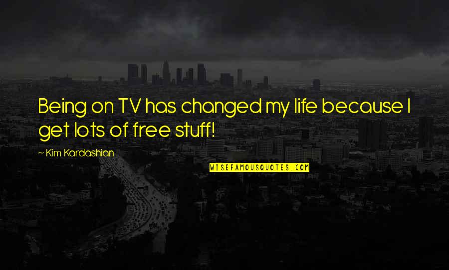 Kardashian Life Quotes By Kim Kardashian: Being on TV has changed my life because