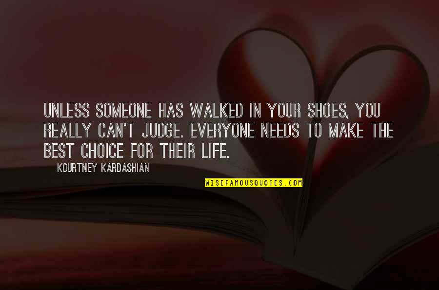 Kardashian Life Quotes By Kourtney Kardashian: Unless someone has walked in your shoes, you