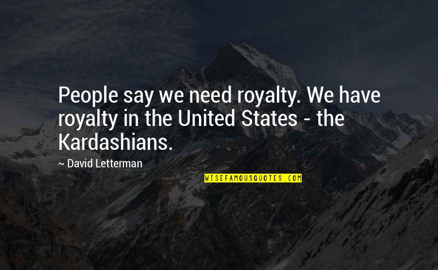 Kardashians Quotes By David Letterman: People say we need royalty. We have royalty