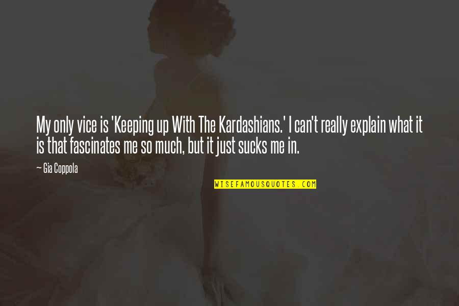 Kardashians Quotes By Gia Coppola: My only vice is 'Keeping up With The