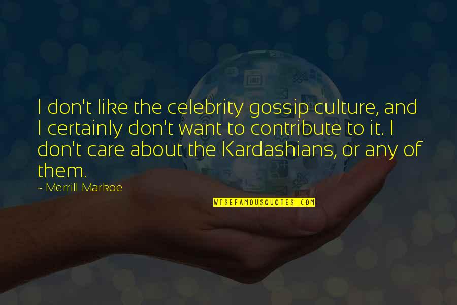 Kardashians Quotes By Merrill Markoe: I don't like the celebrity gossip culture, and
