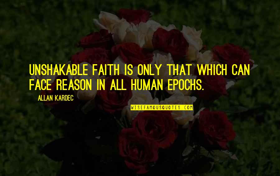 Kardec Allan Quotes By Allan Kardec: Unshakable faith is only that which can face