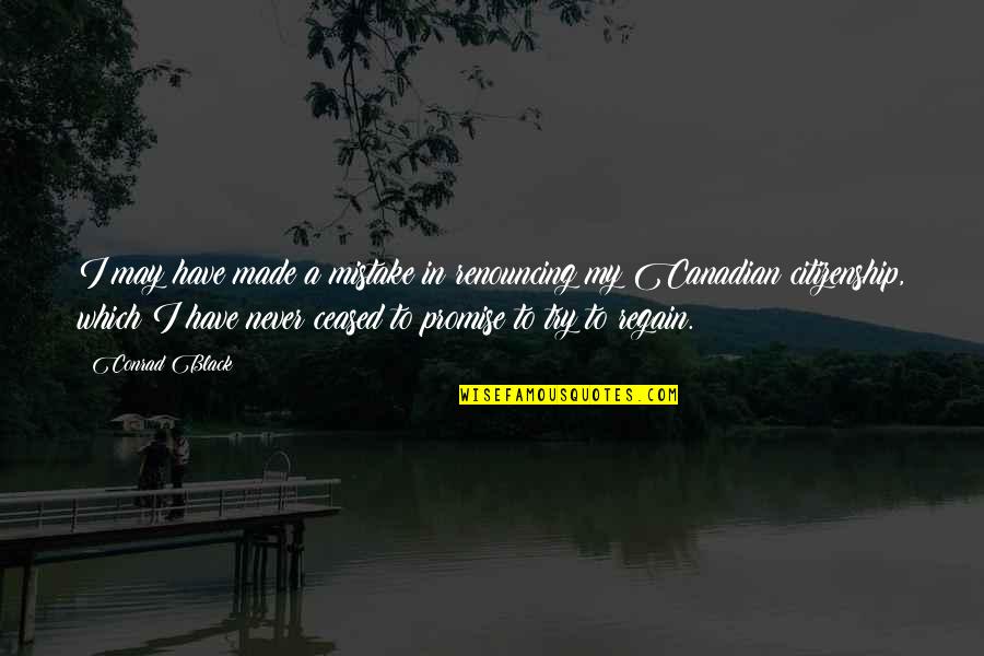 Kardees151 Quotes By Conrad Black: I may have made a mistake in renouncing