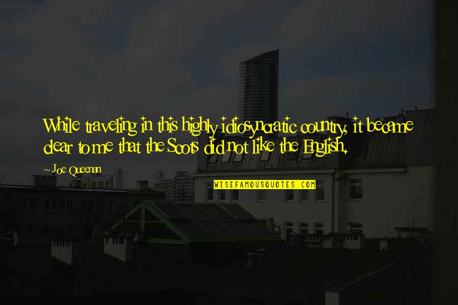 Kardees151 Quotes By Joe Queenan: While traveling in this highly idiosyncratic country, it Kardees151 Quotes By Joe Queenan: While traveling in this highly idiosyncratic country, it