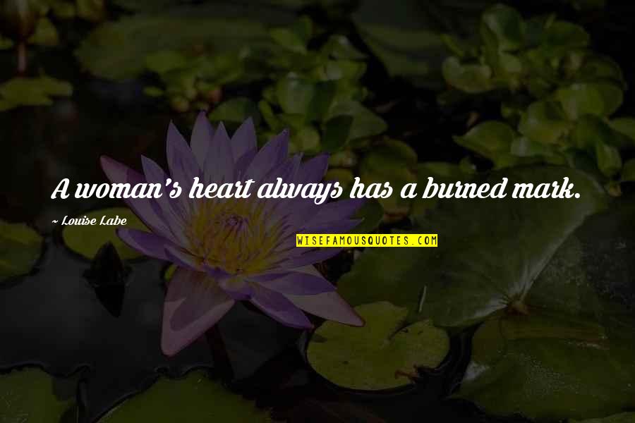 Kardelen Eyotek Quotes By Louise Labe: A woman's heart always has a burned mark.