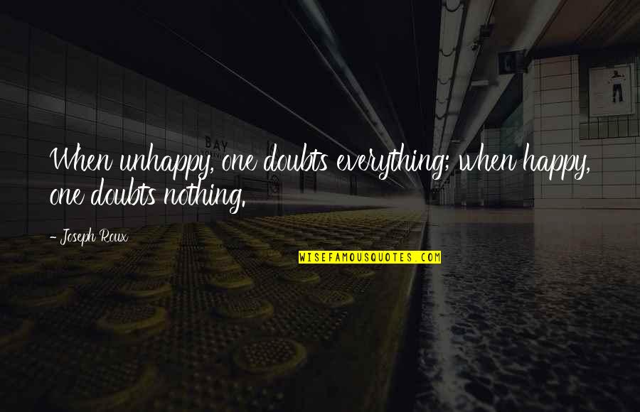 Kardeshian Quotes By Joseph Roux: When unhappy, one doubts everything; when happy, one