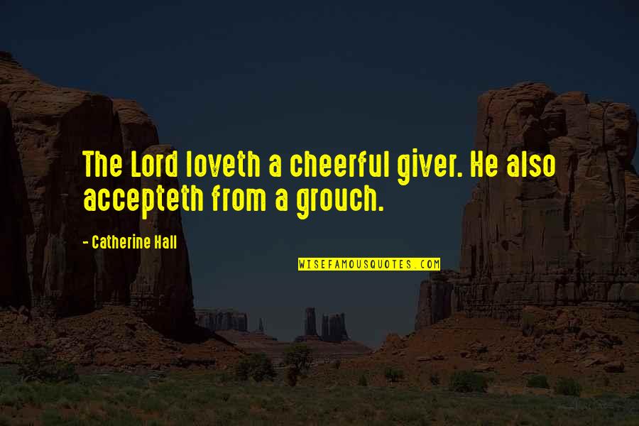 Kardin Lis Jelent Se Quotes By Catherine Hall: The Lord loveth a cheerful giver. He also Kardin Lis Jelent Se Quotes By Catherine Hall: The Lord loveth a cheerful giver. He also