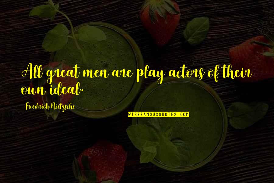 Kardin Lis Jelent Se Quotes By Friedrich Nietzsche: All great men are play actors of their Kardin Lis Jelent Se Quotes By Friedrich Nietzsche: All great men are play actors of their