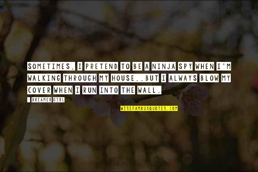 Kardinal Stick Quotes By Dreamer Girl: Sometimes, I pretend to be a ninja spy