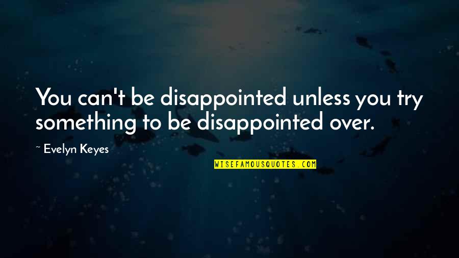 Kardiol Gi K Miniszt Rium Quotes By Evelyn Keyes: You can't be disappointed unless you try something