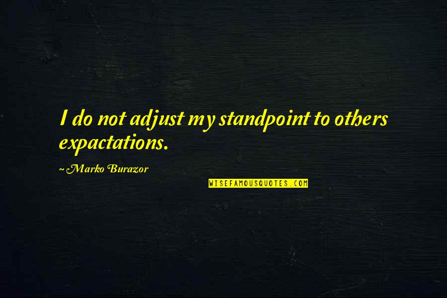 Kardish Health Quotes By Marko Burazor: I do not adjust my standpoint to others