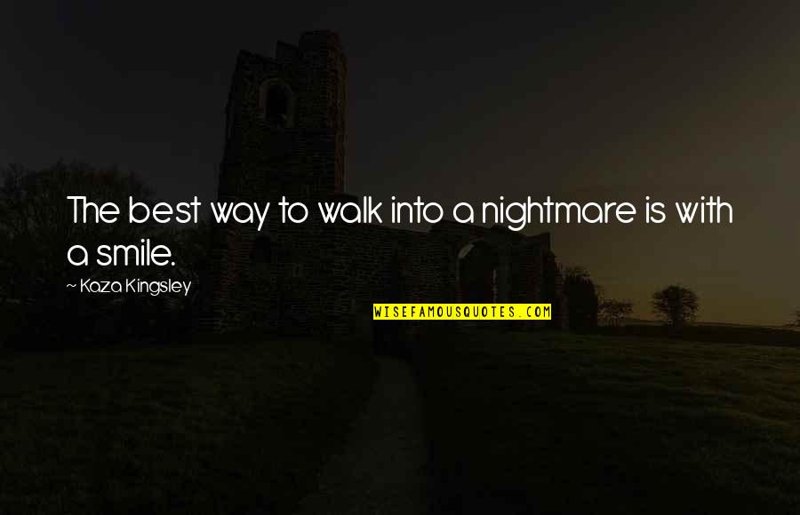 Kardms Quotes By Kaza Kingsley: The best way to walk into a nightmare Kardms Quotes By Kaza Kingsley: The best way to walk into a nightmare