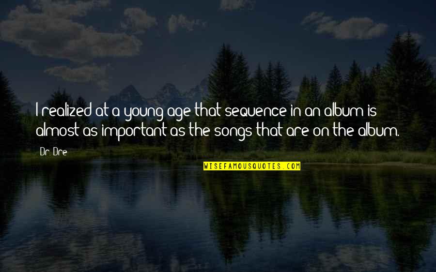 Kardol En Quotes By Dr. Dre: I realized at a young age that sequence Kardol En Quotes By Dr. Dre: I realized at a young age that sequence