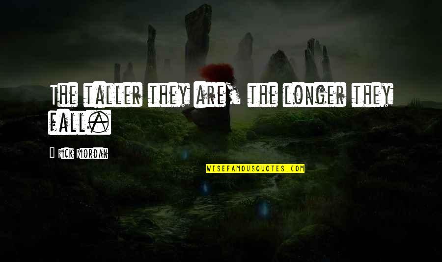 Kardol En Quotes By Rick Riordan: The taller they are, the longer they fall. Kardol En Quotes By Rick Riordan: The taller they are, the longer they fall.