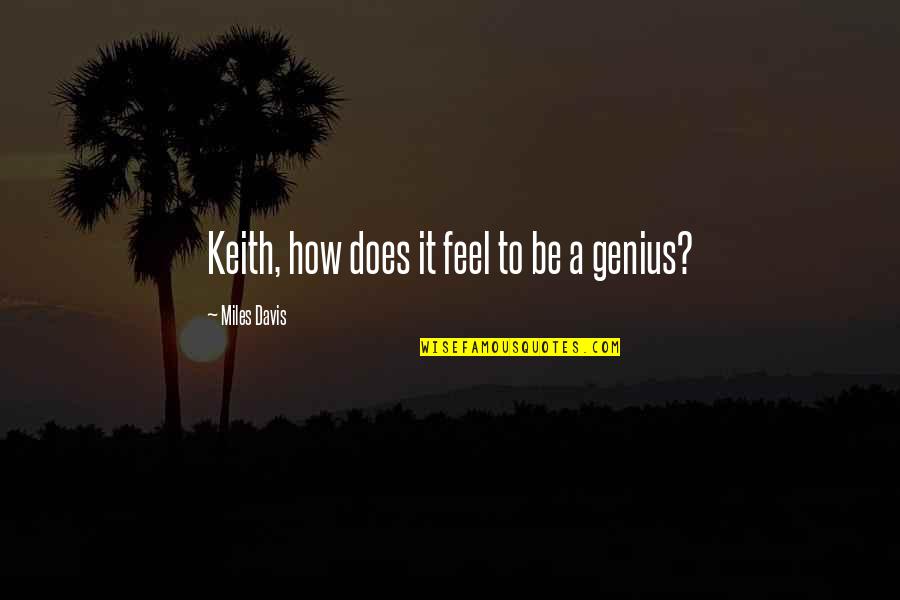 Kardon Atlantic Quotes By Miles Davis: Keith, how does it feel to be a Kardon Atlantic Quotes By Miles Davis: Keith, how does it feel to be a
