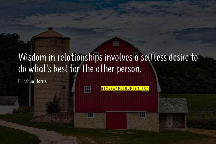 Kardos Quotes By Joshua Harris: Wisdom in relationships involves a selfless desire to Kardos Quotes By Joshua Harris: Wisdom in relationships involves a selfless desire to
