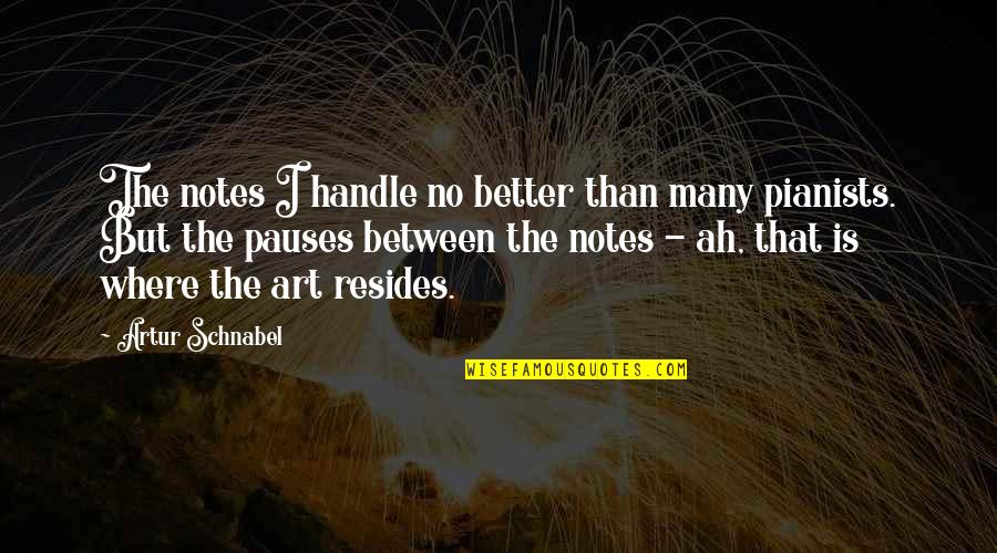 Kardosfa Quotes By Artur Schnabel: The notes I handle no better than many Kardosfa Quotes By Artur Schnabel: The notes I handle no better than many
