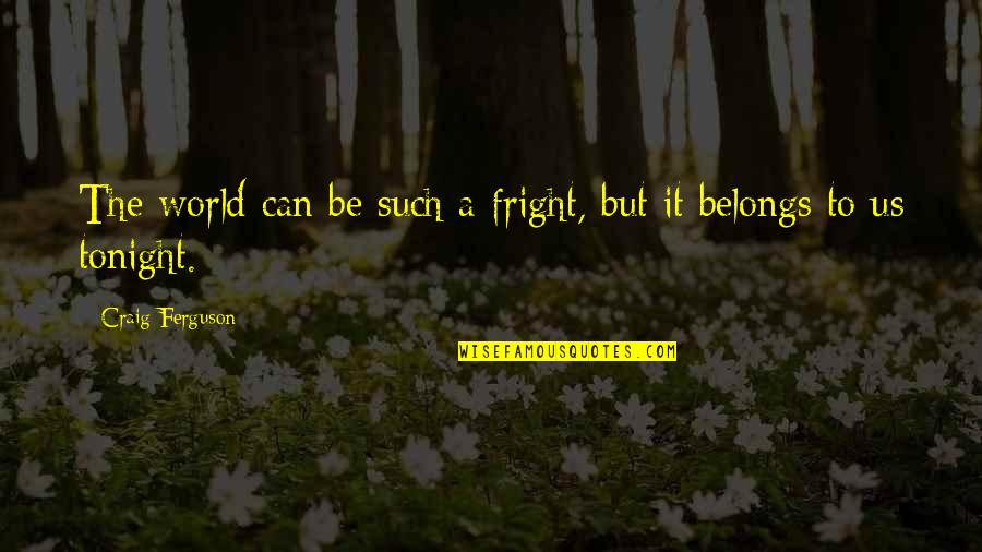 Kardosfa Quotes By Craig Ferguson: The world can be such a fright, but Kardosfa Quotes By Craig Ferguson: The world can be such a fright, but